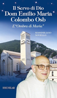Il servo di Dio Dom Emilio Maria Colombo Osb. L'«Ombra di Maria» - Librerie.coop