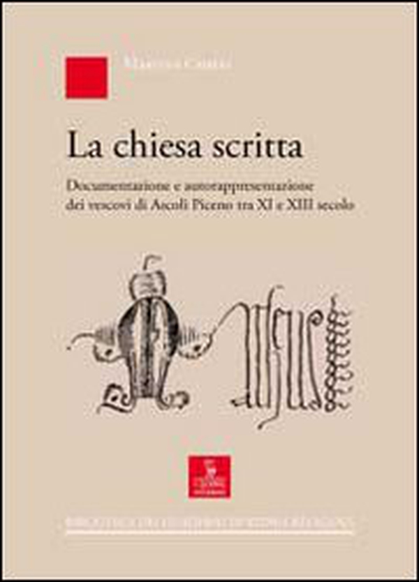 La chiesa scritta. Documentazione e autorappresentazione dei vescovi di Ascoli Piceno tra XI e XIII secolo - Librerie.coop La chiesa scritta. Documentazione e autorappresentazione dei vescovi di Ascoli Piceno tra XI e XIII secolo - Librerie.coop