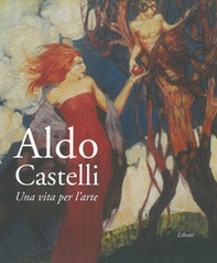 Aldo Castelli. Una vita per l'arte - Librerie.coop