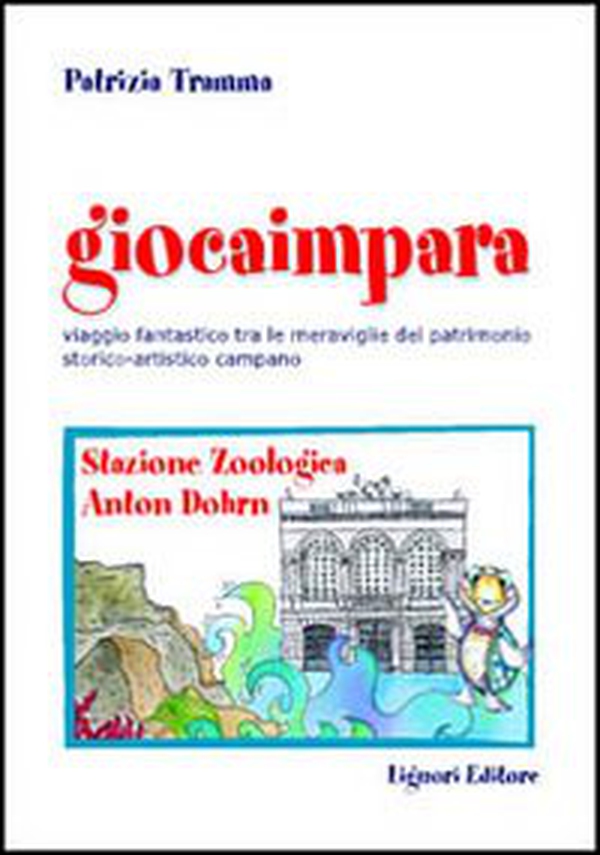 Giocaimpara. Viaggio fantastico tra le meraviglie del patrimonio storico-artistico campano. Stazione zoologica Anton Dohrn - Librerie.coop Giocaimpara. Viaggio fantastico tra le meraviglie del patrimonio storico-artistico campano. Stazione zoologica Anton Dohrn - Librerie.coop