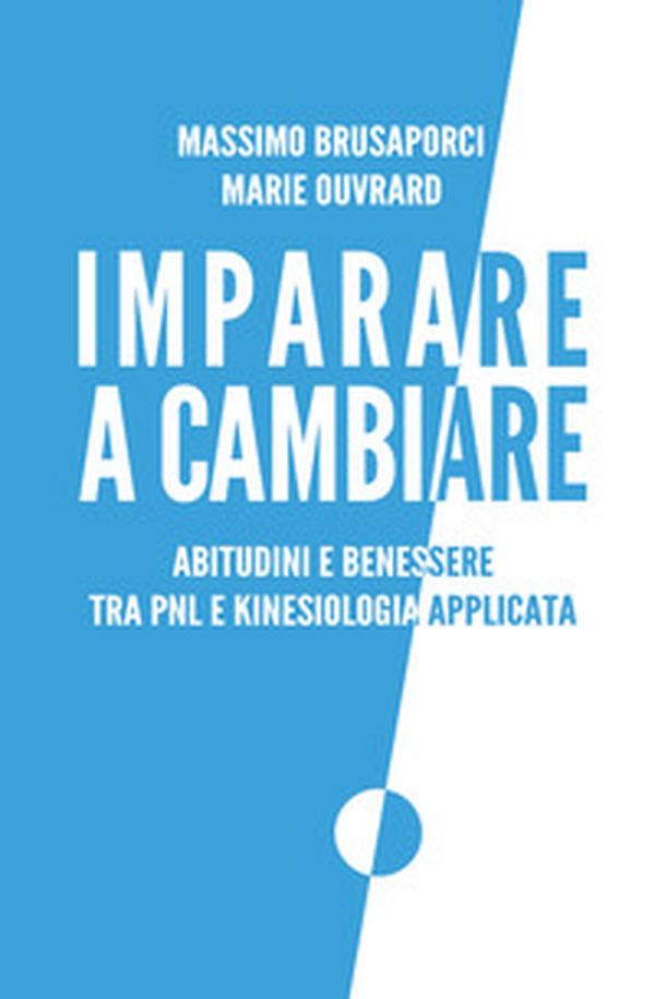 Imparare a cambiare. Abitudini e benessere tra PNL e kinesiologia applicata - Librerie.coop Imparare a cambiare. Abitudini e benessere tra PNL e kinesiologia applicata - Librerie.coop