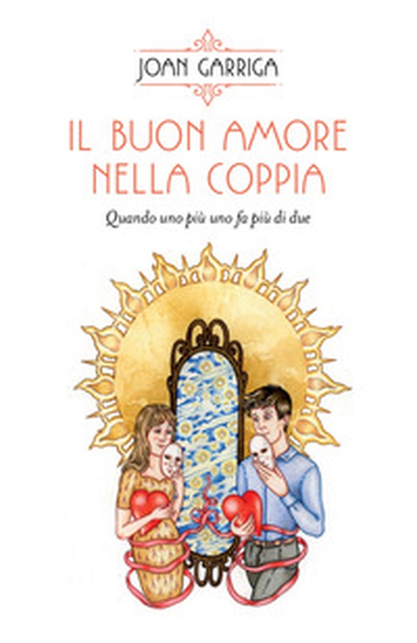 Il buon amore nella coppia. Quando uno più uno fa più di due - Librerie.coop Il buon amore nella coppia. Quando uno più uno fa più di due - Librerie.coop