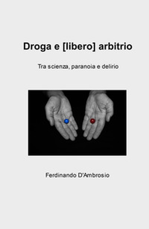 Droga e (libero) arbitrio. Tra scienza, paranoia e delirio - Librerie.coop Droga e (libero) arbitrio. Tra scienza, paranoia e delirio - Librerie.coop