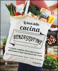 Le basi della cucina senza glutine. Guida completa alla preparazione dall'acquisto degli ingredienti alle ricette - Librerie.coop