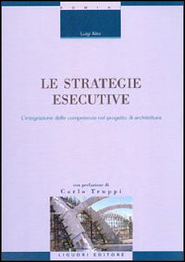 Le strategie esecutive. L'integrazione delle competenze nel progetto di architettura - Librerie.coop Le strategie esecutive. L'integrazione delle competenze nel progetto di architettura - Librerie.coop