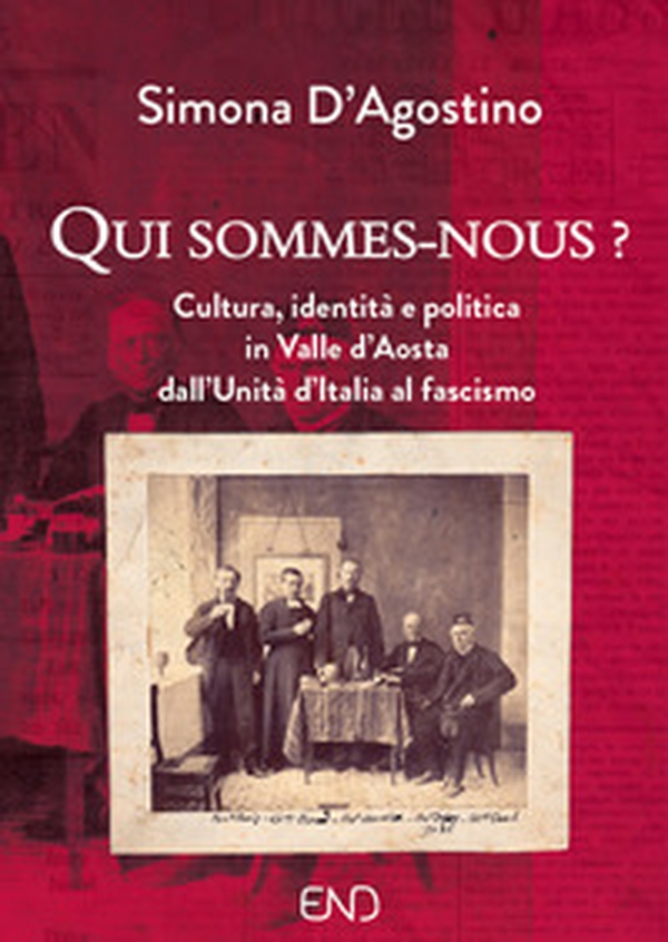 Qui sommes-nous? Cultura, identità e politica in Valle d'Aosta dall'Unità d'Italia al fascismo - Librerie.coop Qui sommes-nous? Cultura, identità e politica in Valle d'Aosta dall'Unità d'Italia al fascismo - Librerie.coop