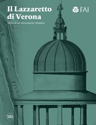 Il Lazzaretto di Verona. Storia di un monumento cittadino - Librerie.coop