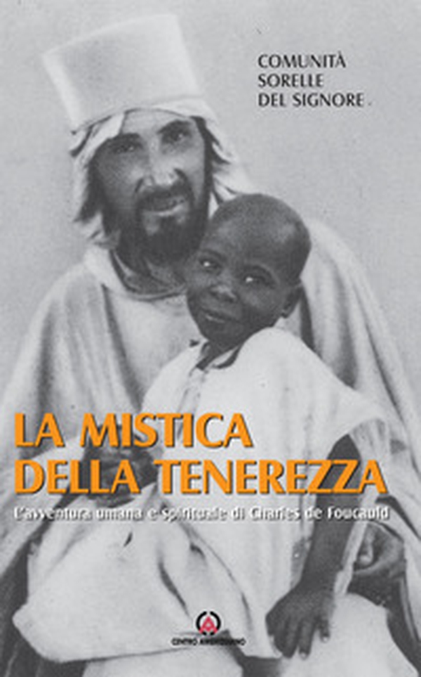 La mistica della tenerezza. L'avventura umana e spirituale di Charles de Foucauld - Librerie.coop La mistica della tenerezza. L'avventura umana e spirituale di Charles de Foucauld - Librerie.coop