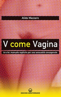 V come vagina. Io e lei: manuale esplicito per una sessualità consapevole - Librerie.coop