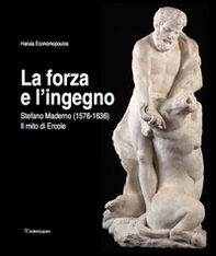 La forza e l'ingegno. Stefano Maderno (1576-1636). Il mito di Ercole - Librerie.coop