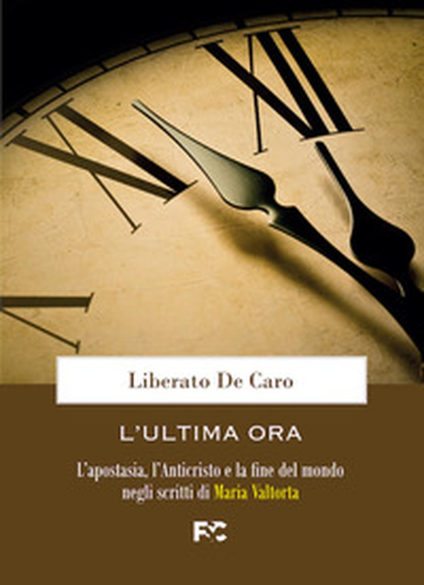 L'ultima ora. L'apostasia, l'Anticristo e la fine del mondo negli scritti di Maria Valtorta - Librerie.coop L'ultima ora. L'apostasia, l'Anticristo e la fine del mondo negli scritti di Maria Valtorta - Librerie.coop