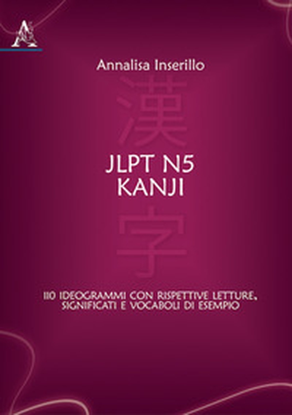 JLPT N5 Kanji. 110 ideogrammi con rispettive letture, significati e vocaboli di esempio - Librerie.coop JLPT N5 Kanji. 110 ideogrammi con rispettive letture, significati e vocaboli di esempio - Librerie.coop