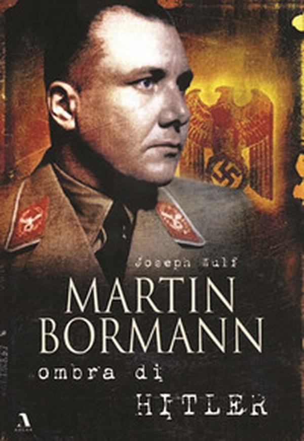Martin Bormann ombra di Hitler - Librerie.coop Martin Bormann ombra di Hitler - Librerie.coop