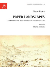 Paper Landscapes. Topographical Art and Environmental Change in Liguria - Librerie.coop