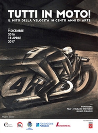 Tutti in moto! Il mito della velocità in cento anni di arte. Catalogo della mostra (Pontedera, 9 dicembre 2016-18 aprile 2017) - Librerie.coop