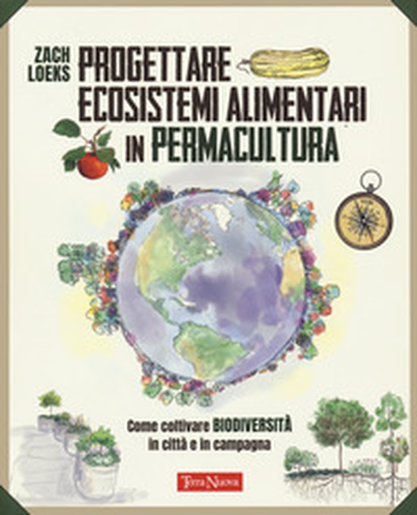 Progettare ecosistemi alimentari in permacultura. Come coltivare biodiversità in città e in campagna. Come coltivare biodiversità in città e in campagna - Librerie.coop Progettare ecosistemi alimentari in permacultura. Come coltivare biodiversità in città e in campagna. Come coltivare biodiversità in città e in campagna - Librerie.coop