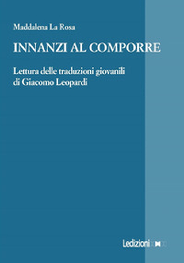 Innanzi al comporre. Lettura delle traduzioni giovanili di Giacomo Leopardi - Librerie.coop Innanzi al comporre. Lettura delle traduzioni giovanili di Giacomo Leopardi - Librerie.coop