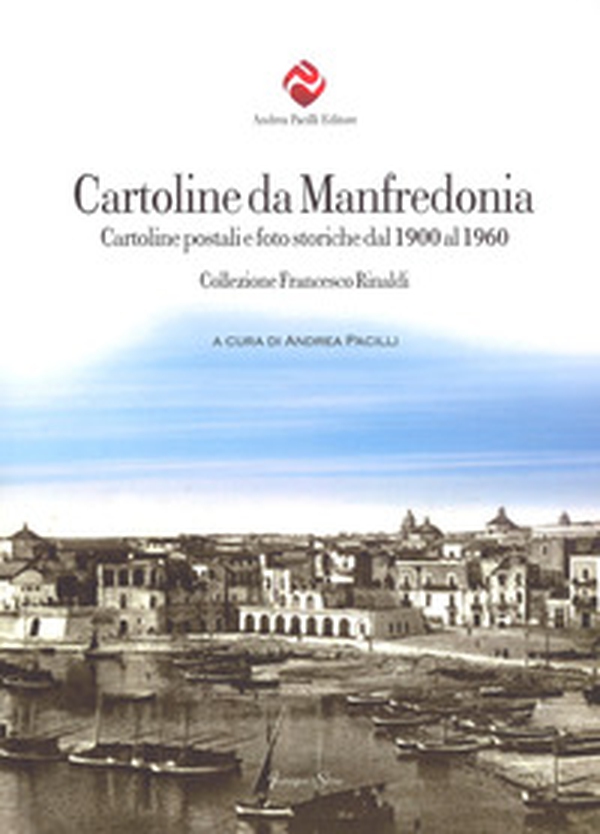 Cartoline da Manfredonia. Cartoline postali e foto storiche dal 1900 al 1960. Collezione Francesco Rinaldi - Librerie.coop Cartoline da Manfredonia. Cartoline postali e foto storiche dal 1900 al 1960. Collezione Francesco Rinaldi - Librerie.coop
