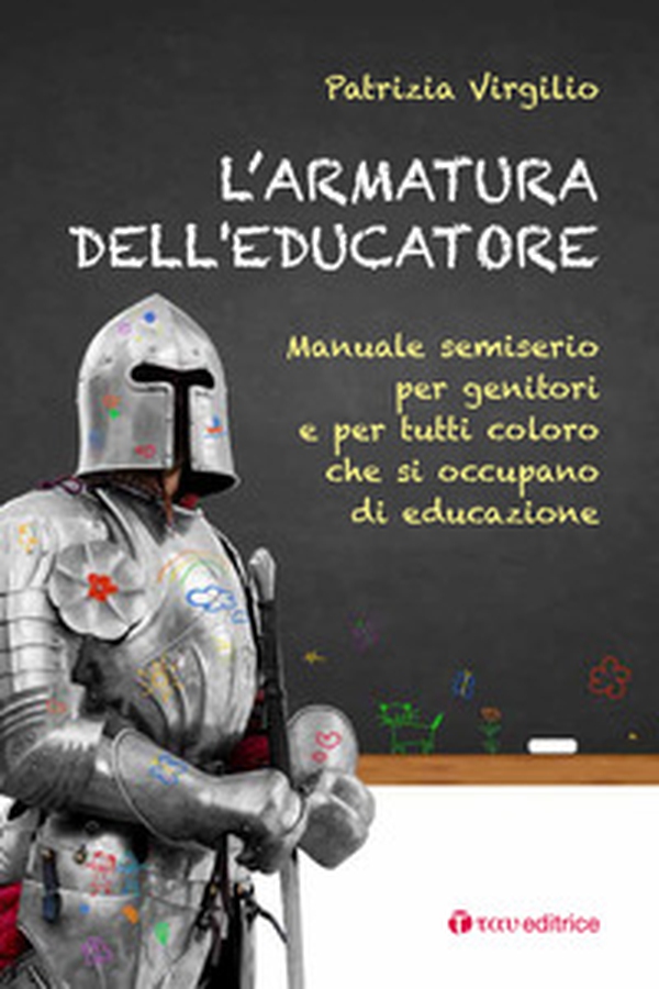L'armatura dell'educatore. Manuale semiserio per genitori e per tutti coloro che si occupano di educazione - Librerie.coop L'armatura dell'educatore. Manuale semiserio per genitori e per tutti coloro che si occupano di educazione - Librerie.coop