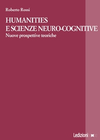 Humanities e scienze neuro-cognitive. Nuove prospettive teoriche - Librerie.coop
