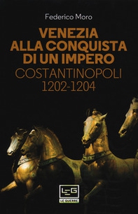 Venezia alla conquista di un impero. Costantinopoli 1202-1204 - Librerie.coop