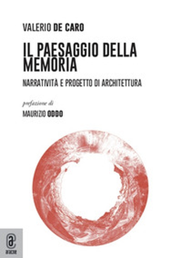 Il paesaggio della Memoria. Narratività e progetto di architettura - Librerie.coop Il paesaggio della Memoria. Narratività e progetto di architettura - Librerie.coop