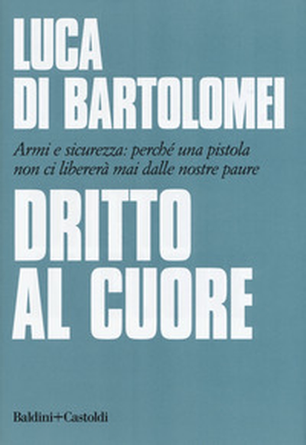 Dritto al cuore. Armi e sicurezza: perché una pistola non ci libererà mai dalle nostre paure - Librerie.coop Dritto al cuore. Armi e sicurezza: perché una pistola non ci libererà mai dalle nostre paure - Librerie.coop