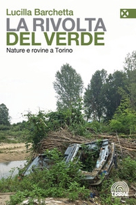 La rivolta del verde. Nature e rovine a Torino - Librerie.coop