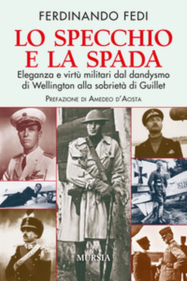 Lo specchio e la spada. Eleganza e virtù militari dal dandysmo di Wellington alla sobrietà di Guillet - Librerie.coop Lo specchio e la spada. Eleganza e virtù militari dal dandysmo di Wellington alla sobrietà di Guillet - Librerie.coop