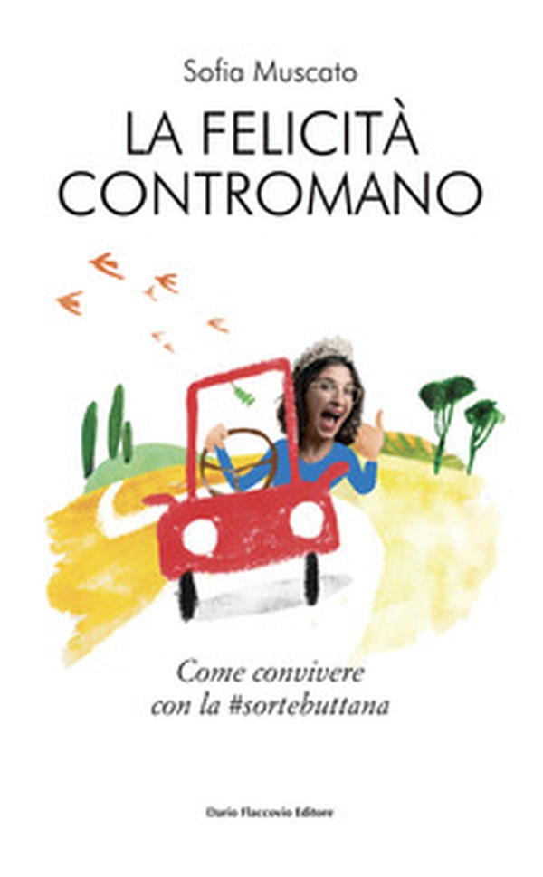 La felicità contromano. Come convivere con la #sortebuttana - Librerie.coop La felicità contromano. Come convivere con la #sortebuttana - Librerie.coop