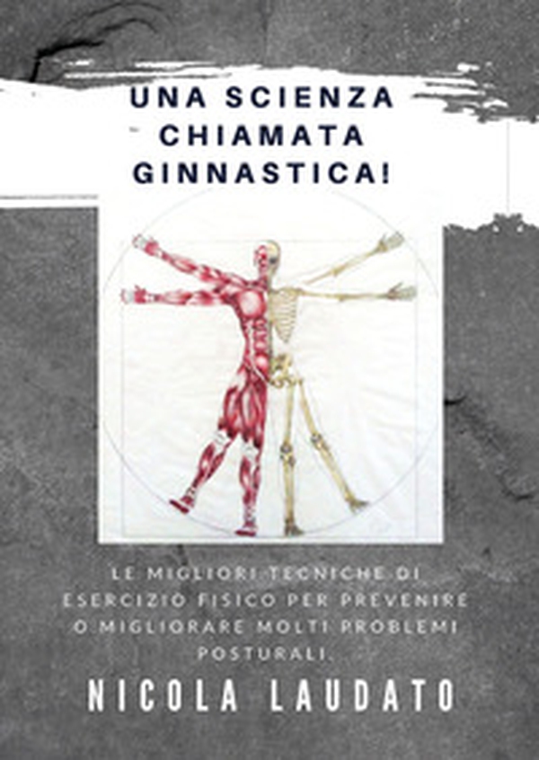 Una scienza chiamata ginnastica! Le migliori tecniche di esercizio fisico per prevenire o migliorare molti problemi posturali - Librerie.coop Una scienza chiamata ginnastica! Le migliori tecniche di esercizio fisico per prevenire o migliorare molti problemi posturali - Librerie.coop