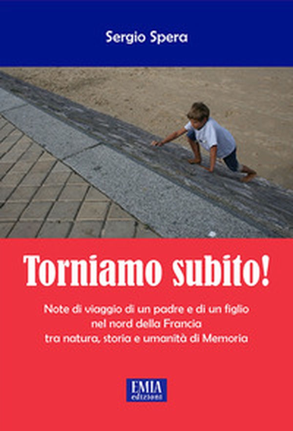 Torniamo subito! Note di viaggio di un padre e di un figlio nel Nord della Francia tra natura, storia e umanità di memoria - Librerie.coop Torniamo subito! Note di viaggio di un padre e di un figlio nel Nord della Francia tra natura, storia e umanità di memoria - Librerie.coop