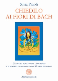 Chiedilo ai fiori di Bach. Una guida per favorire l'equilibrio e il benessere emozionale con 38 carte illustrate - Librerie.coop