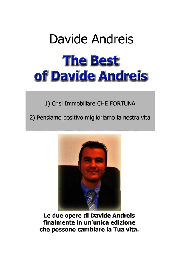 The Best of Davide Andreis 1) Crisi immobiliare che fortuna 2) Pensiamo positivo miglioriamo la nostra vita - Librerie.coop The Best of Davide Andreis 1) Crisi immobiliare che fortuna 2) Pensiamo positivo miglioriamo la nostra vita - Librerie.coop