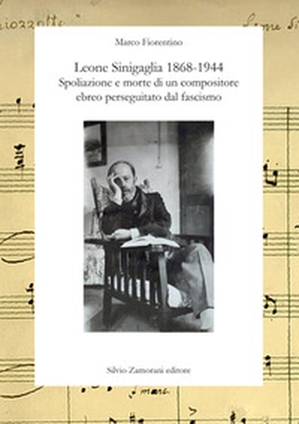 Leone Sinigaglia 1868-1944. Spoliazione e morte di un compositore ebreo perseguitato dal fascismo - Librerie.coop Leone Sinigaglia 1868-1944. Spoliazione e morte di un compositore ebreo perseguitato dal fascismo - Librerie.coop