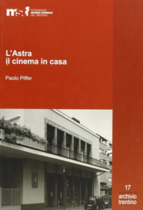L'Astra, il cinema in casa. Gli Artuso e il cinematografo - Librerie.coop L'Astra, il cinema in casa. Gli Artuso e il cinematografo - Librerie.coop