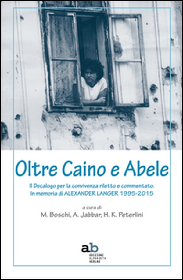 Oltre Caino e Abele. Il Decalogo per la convivenza riletto e commentato. In memoria di Alexander Langer (1995-2015) - Librerie.coop Oltre Caino e Abele. Il Decalogo per la convivenza riletto e commentato. In memoria di Alexander Langer (1995-2015) - Librerie.coop