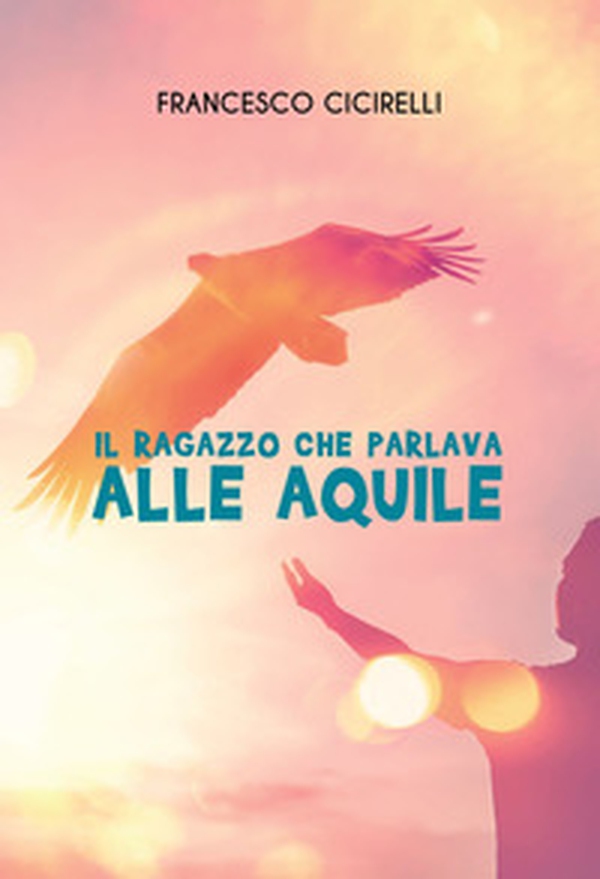 Il ragazzo che parlava alle aquile - Librerie.coop Il ragazzo che parlava alle aquile - Librerie.coop