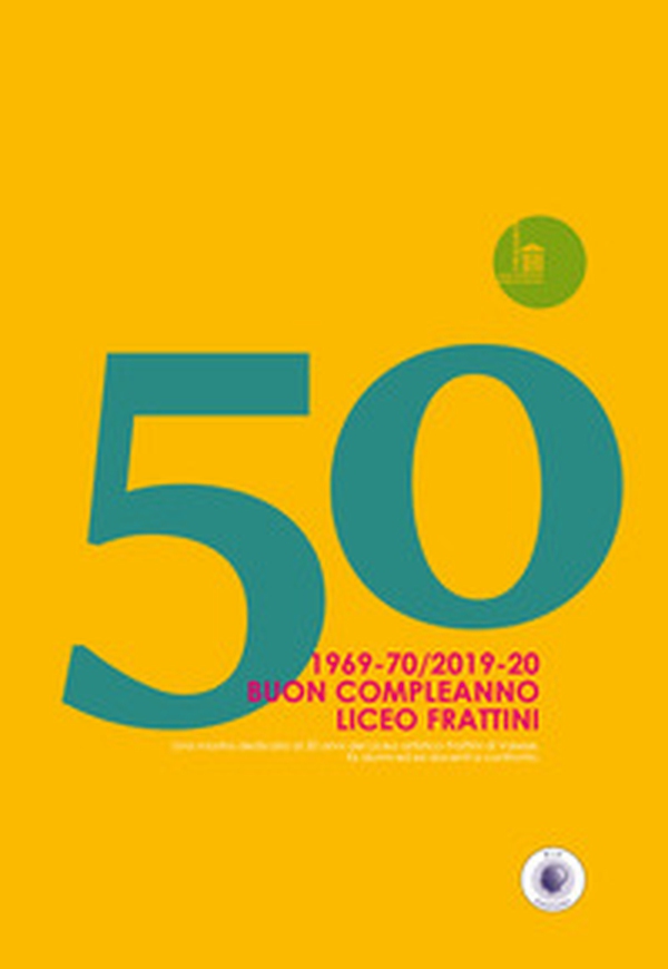 50. 1969-70/2019-20. Buon Compleanno Liceo Frattini. Una mostra dedicata ai 50 anni del Liceo artistico Frattini di Varese. Ex alunni ed ex docenti a confronto - Librerie.coop 50. 1969-70/2019-20. Buon Compleanno Liceo Frattini. Una mostra dedicata ai 50 anni del Liceo artistico Frattini di Varese. Ex alunni ed ex docenti a confronto - Librerie.coop