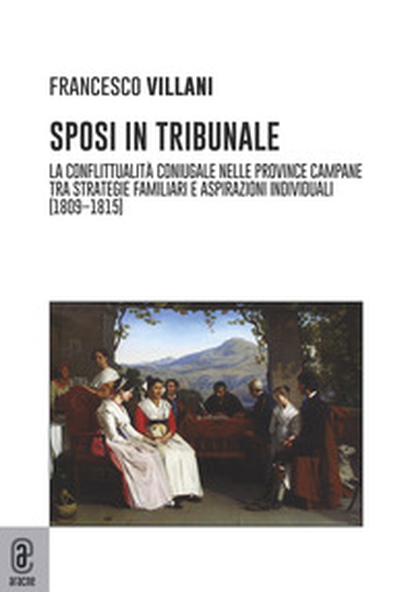 Sposi in tribunale. La conflittualità coniugale nelle province campane tra strategie familiari e aspirazioni individuali (1809-1815) - Librerie.coop Sposi in tribunale. La conflittualità coniugale nelle province campane tra strategie familiari e aspirazioni individuali (1809-1815) - Librerie.coop