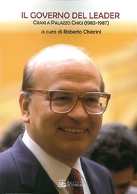 Il governo del leader. Craxi a Palazzo Chigi (1983-1987) - Librerie.coop