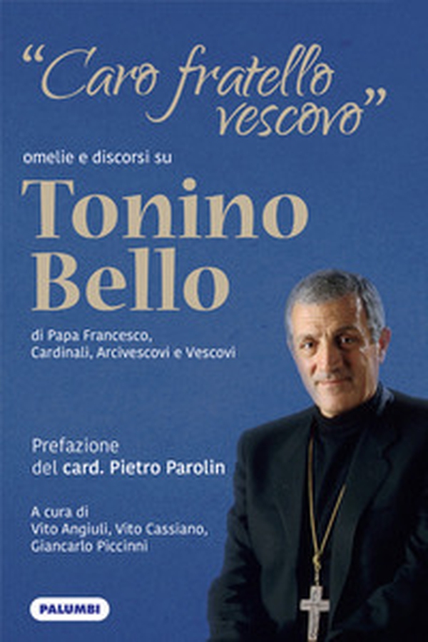 «Caro fratello vescovo». Omelie e discorsi su don Tonino Bello di Papa Francesco, cardinali, arcivescovi e vescovi - Librerie.coop «Caro fratello vescovo». Omelie e discorsi su don Tonino Bello di Papa Francesco, cardinali, arcivescovi e vescovi - Librerie.coop