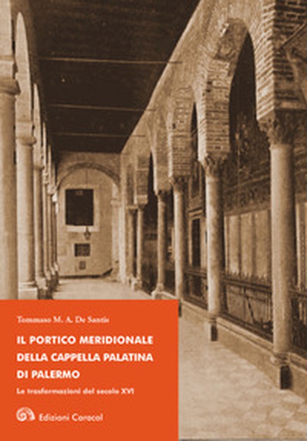 Il portico meridionale della Cappella Palatina di Palermo. Le trasformazioni del secolo XVI - Librerie.coop Il portico meridionale della Cappella Palatina di Palermo. Le trasformazioni del secolo XVI - Librerie.coop