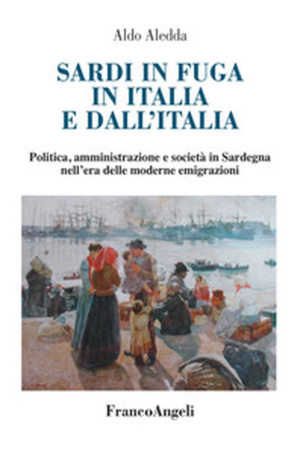 Sardi in fuga in Italia e dall'Italia. Politica, amministrazione e società in Sardegna nell'era delle moderne emigrazioni - Librerie.coop Sardi in fuga in Italia e dall'Italia. Politica, amministrazione e società in Sardegna nell'era delle moderne emigrazioni - Librerie.coop