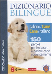 Dizionario bilingue italiano-cane e cane-italiano. 150 parole per imparare a parlare cane correntemente - Librerie.coop