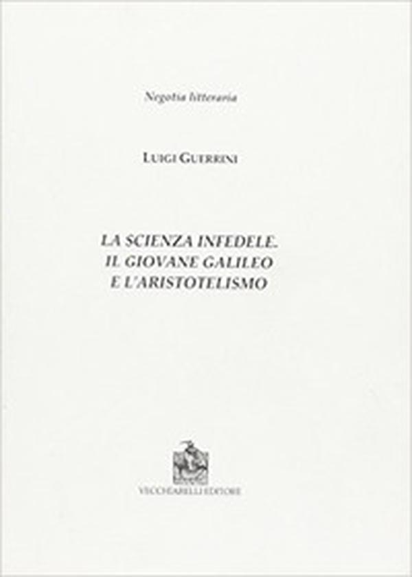 La scienza infedele. Il giovane Galileo e l'aristotelismo - Librerie.coop La scienza infedele. Il giovane Galileo e l'aristotelismo - Librerie.coop