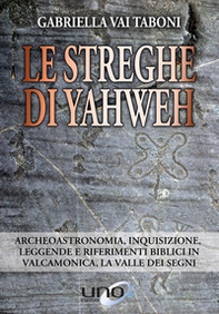Le streghe di Yahweh. Archeoastronomia, inquisizione, leggende e riferimenti biblici in Valcamonica, la valle dei segni - Librerie.coop