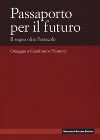 Passaporto per il futuro. Il sogno oltre l'ostacolo. Omaggio a Gianfranco Piantoni - Librerie.coop