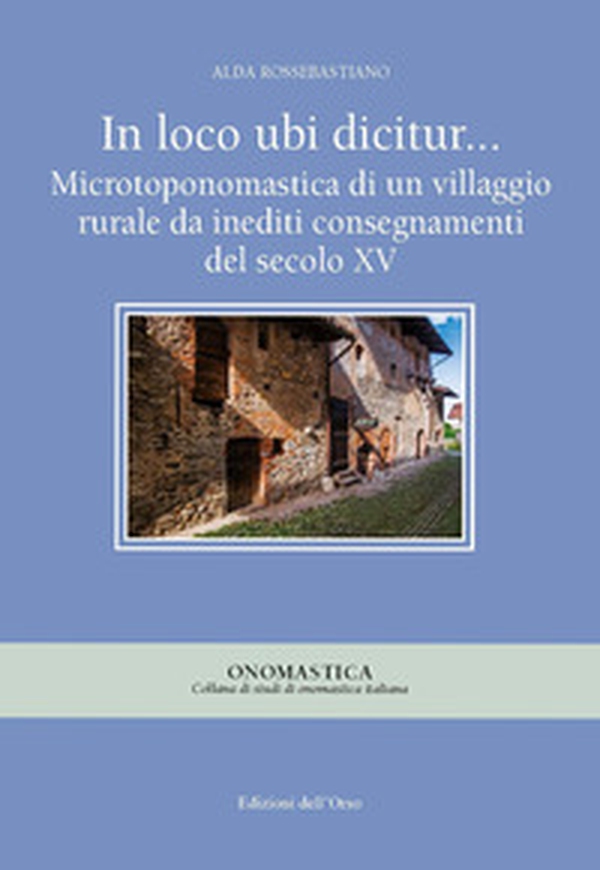 In loco ubi dicitur... Microtoponomastica di un villaggio rurale da inediti consegnamenti del secolo XV - Librerie.coop In loco ubi dicitur... Microtoponomastica di un villaggio rurale da inediti consegnamenti del secolo XV - Librerie.coop