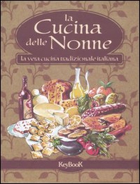 La cucina delle nonne. La vera cucina tradizionale italiana - Librerie.coop